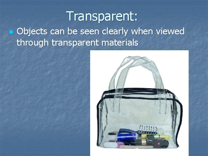 Transparent: n Objects can be seen clearly when viewed through transparent materials 