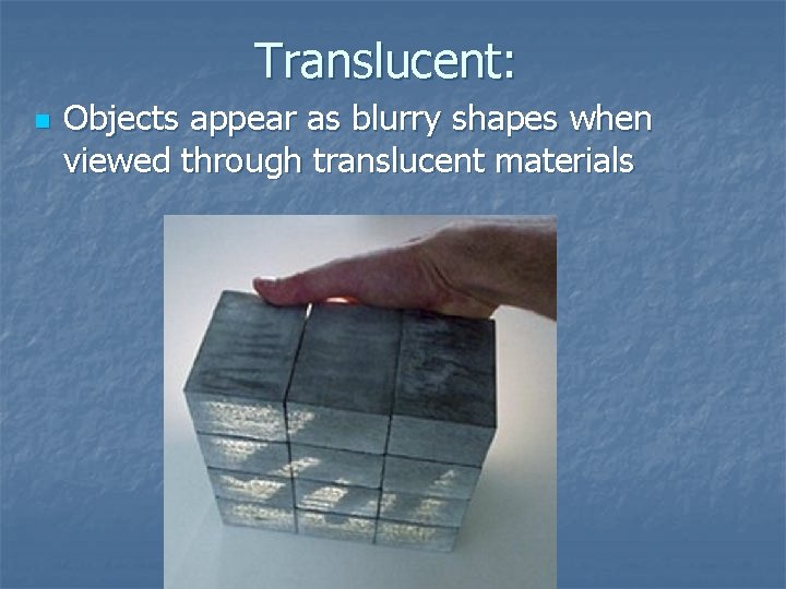 Translucent: n Objects appear as blurry shapes when viewed through translucent materials 