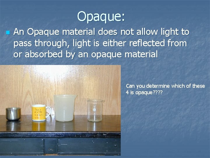 Opaque: n An Opaque material does not allow light to pass through, light is