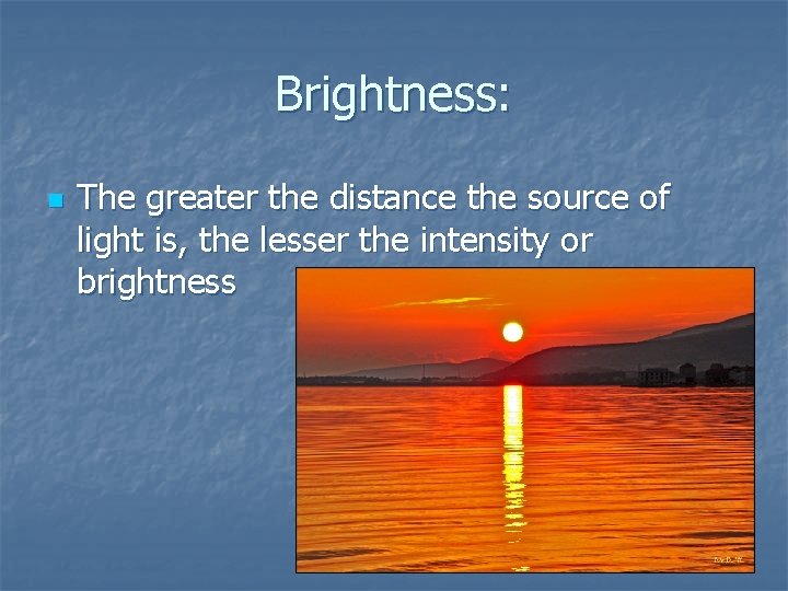 Brightness: n The greater the distance the source of light is, the lesser the