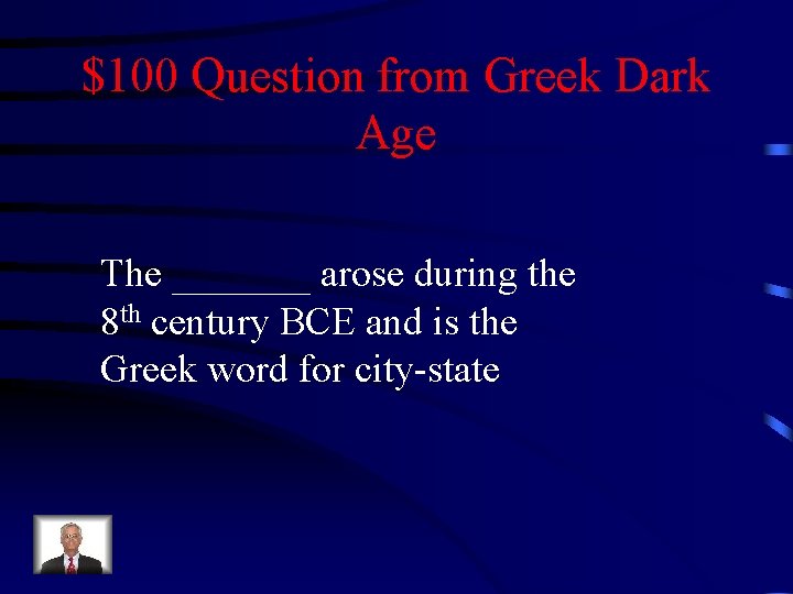 $100 Question from Greek Dark Age The _______ arose during the 8 th century