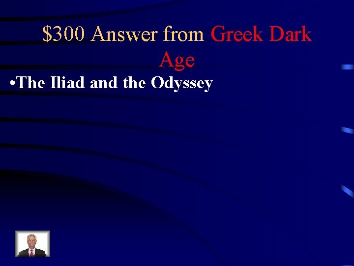 $300 Answer from Greek Dark Age • The Iliad and the Odyssey 