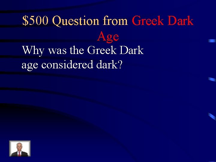 $500 Question from Greek Dark Age Why was the Greek Dark age considered dark?