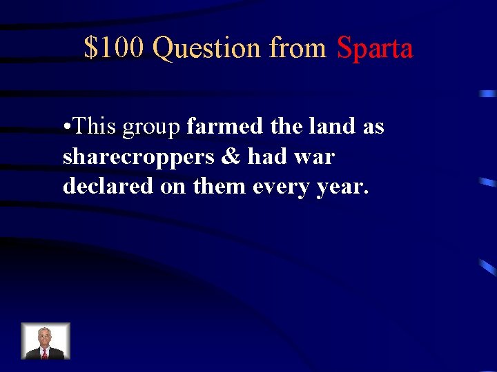 $100 Question from Sparta • This group farmed the land as sharecroppers & had