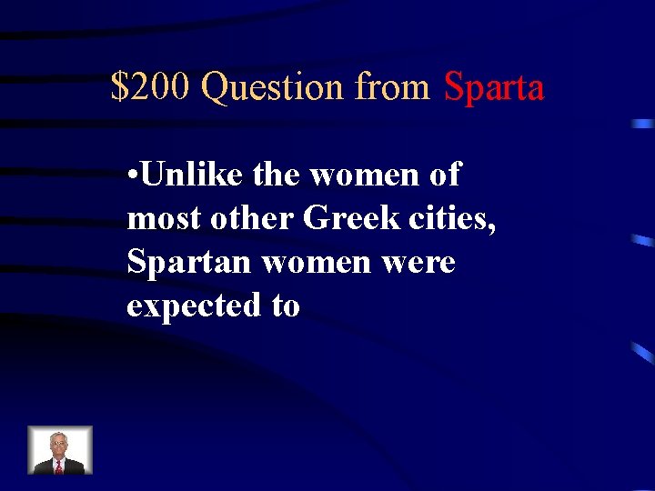 $200 Question from Sparta • Unlike the women of most other Greek cities, Spartan