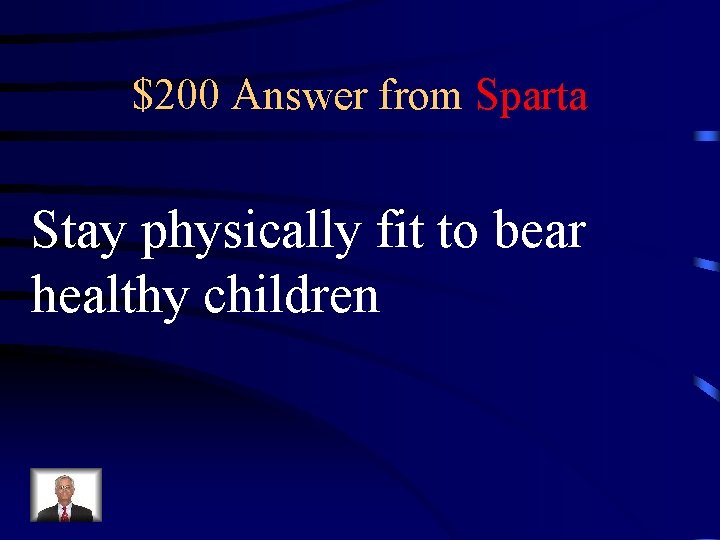 $200 Answer from Sparta Stay physically fit to bear healthy children 