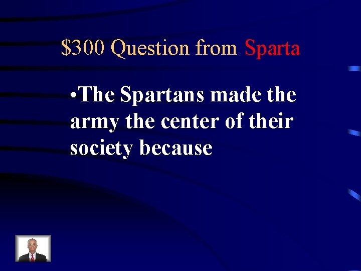 $300 Question from Sparta • The Spartans made the army the center of their