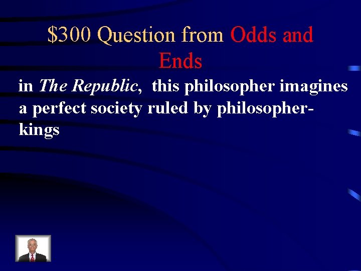 $300 Question from Odds and Ends in The Republic, this philosopher imagines a perfect