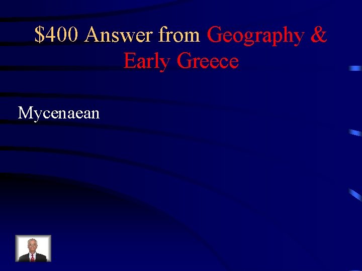 $400 Answer from Geography & Early Greece Mycenaean 