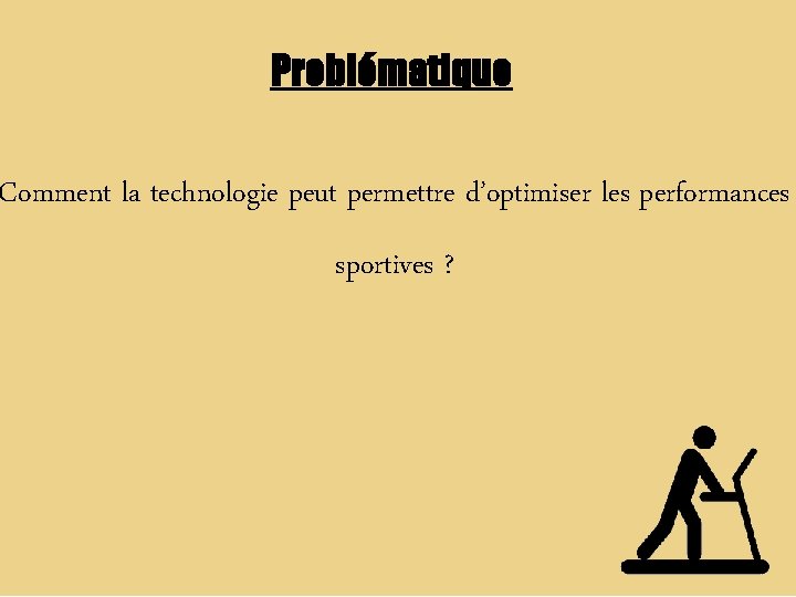 Problématique Comment la technologie peut permettre d’optimiser les performances sportives ? 