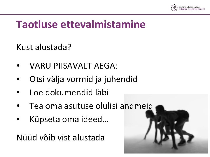 Taotluse ettevalmistamine Kust alustada? • • • VARU PIISAVALT AEGA: Otsi välja vormid ja