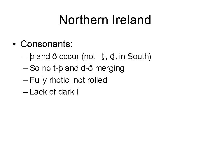 Northern Ireland • Consonants: – þ and ð occur (not as in South) –