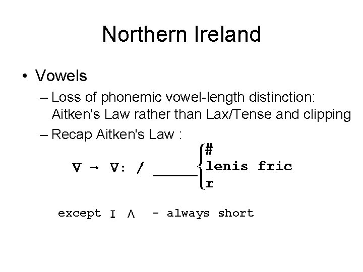 Northern Ireland • Vowels – Loss of phonemic vowel-length distinction: Aitken's Law rather than