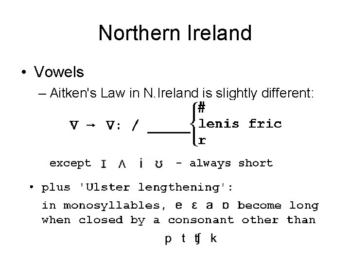 Northern Ireland • Vowels – Aitken's Law in N. Ireland is slightly different: except