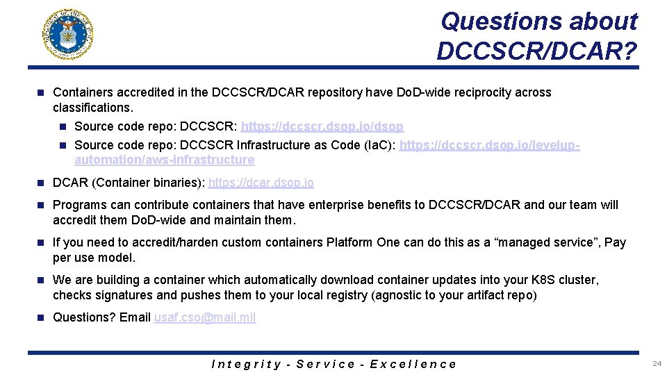 Questions about DCCSCR/DCAR? n Containers accredited in the DCCSCR/DCAR repository have Do. D-wide reciprocity