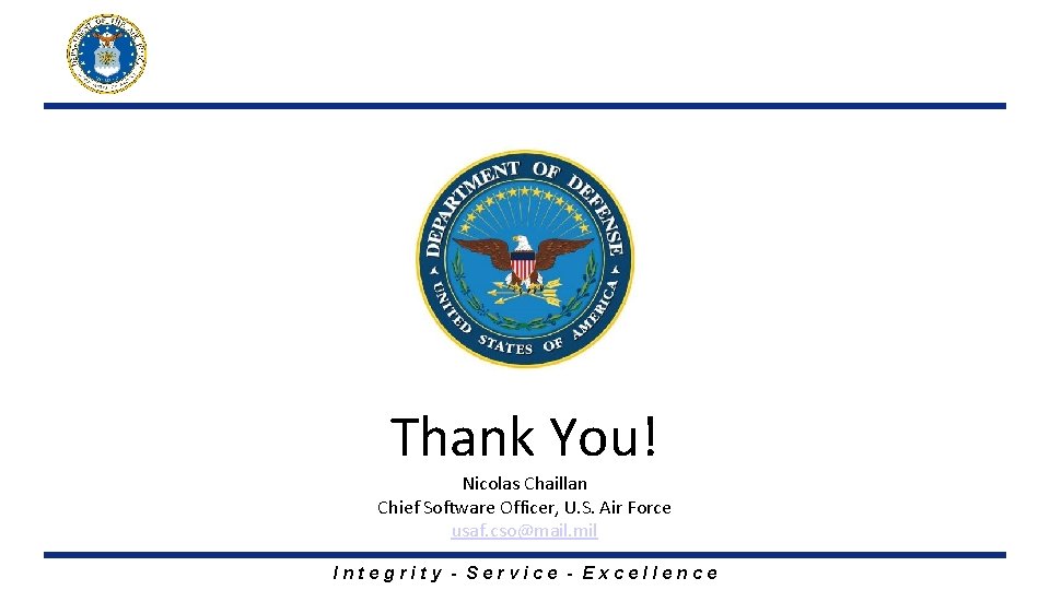 Thank You! Nicolas Chaillan Chief Software Officer, U. S. Air Force usaf. cso@mail. mil