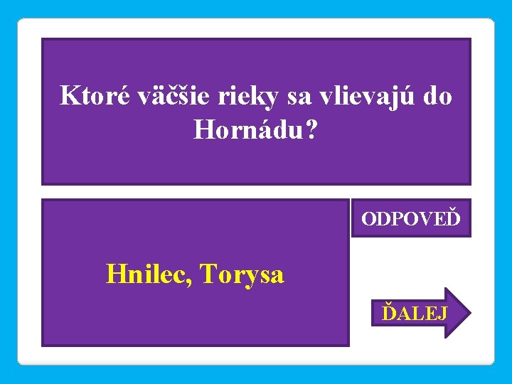 Ktoré väčšie rieky sa vlievajú do Hornádu? ODPOVEĎ Hnilec, Torysa ĎALEJ 