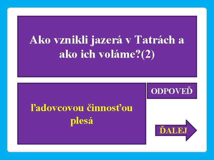 Ako vznikli jazerá v Tatrách a ako ich voláme? (2) ODPOVEĎ ľadovcovou činnosťou plesá