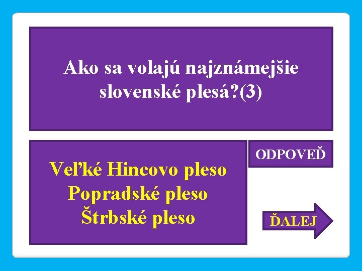 Ako sa volajú najznámejšie slovenské plesá? (3) Veľké Hincovo pleso Popradské pleso Štrbské pleso