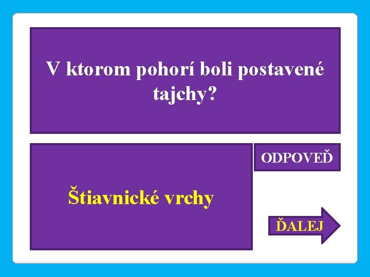 V ktorom pohorí boli postavené tajchy? ODPOVEĎ Štiavnické vrchy ĎALEJ 