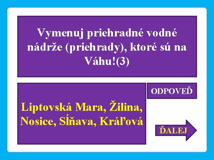 Vymenuj priehradné vodné nádrže (priehrady), ktoré sú na Váhu!(3) ODPOVEĎ Liptovská Mara, Žilina, Nosice,