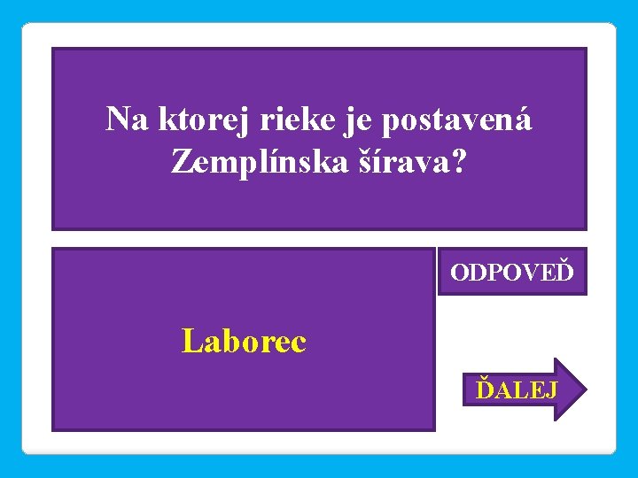Na ktorej rieke je postavená Zemplínska šírava? ODPOVEĎ Laborec ĎALEJ 