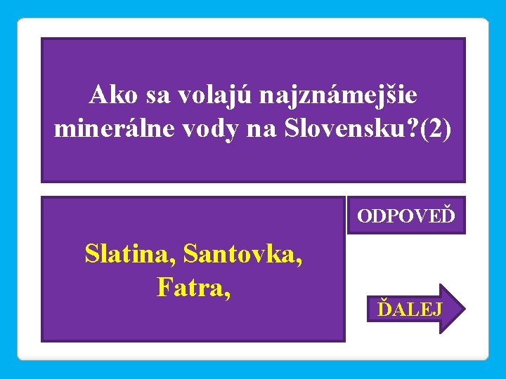 Ako sa volajú najznámejšie minerálne vody na Slovensku? (2) ODPOVEĎ Slatina, Santovka, Fatra, ĎALEJ