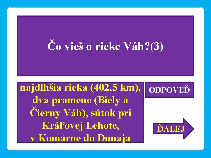 Čo vieš o rieke Váh? (3) najdlhšia rieka (402, 5 km), dva pramene (Biely