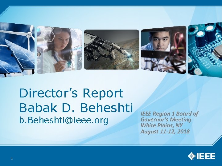 Director’s Report Babak D. Beheshti b. Beheshti@ieee. org 1 IEEE Region 1 Board of