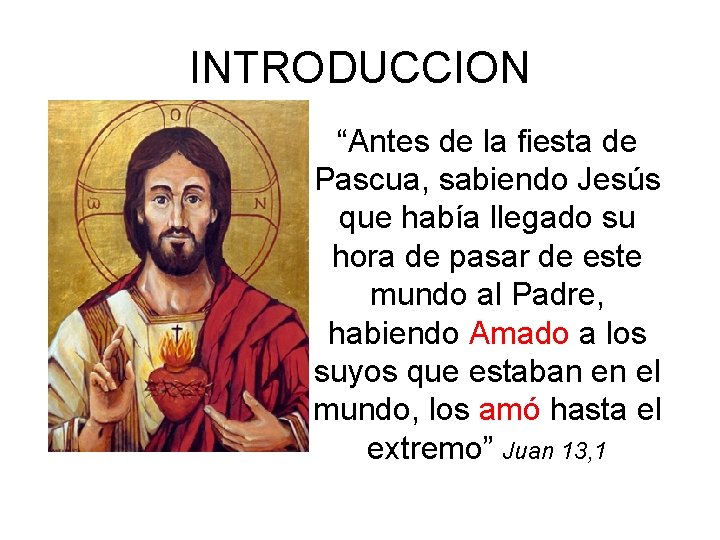 INTRODUCCION “Antes de la fiesta de Pascua, sabiendo Jesús que había llegado su hora INTRODUCCION “Antes de la fiesta de Pascua, sabiendo Jesús que había llegado su hora