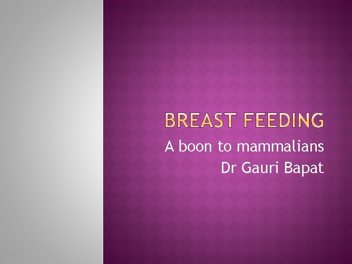 A boon to mammalians Dr Gauri Bapat 