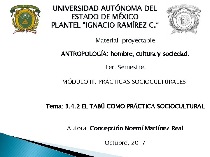 UNIVERSIDAD AUTÓNOMA DEL ESTADO DE MÉXICO PLANTEL “IGNACIO RAMÍREZ C. ” Material proyectable ANTROPOLOGÍA: