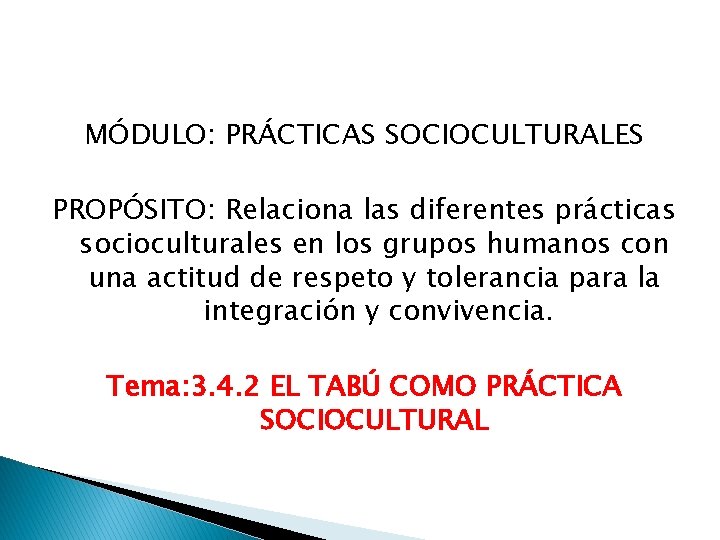 MÓDULO: PRÁCTICAS SOCIOCULTURALES PROPÓSITO: Relaciona las diferentes prácticas socioculturales en los grupos humanos con