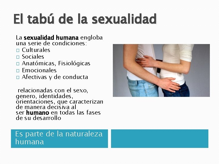 El tabú de la sexualidad La sexualidad humana engloba una serie de condiciones: �