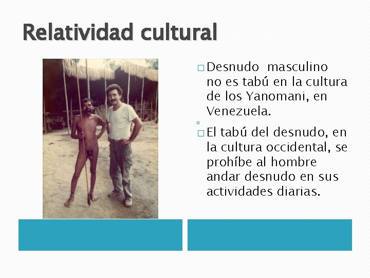 Relatividad cultural � Desnudo masculino no es tabú en la cultura de los Yanomani,