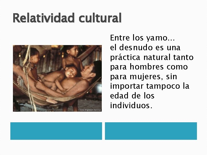 Relatividad cultural Entre los yamo… el desnudo es una práctica natural tanto para hombres