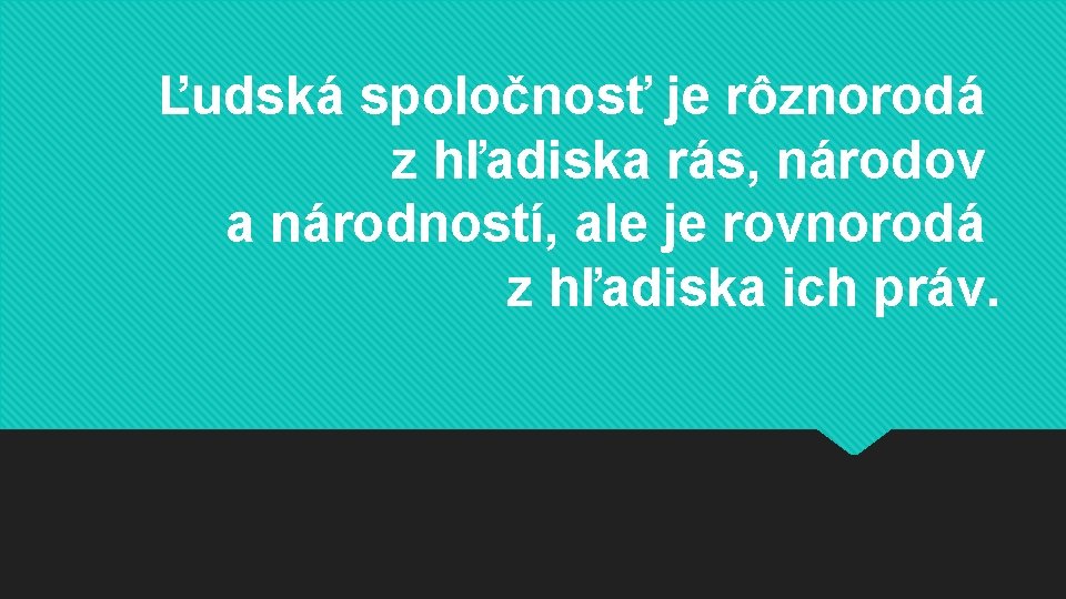 Ľudská spoločnosť je rôznorodá z hľadiska rás, národov a národností, ale je rovnorodá z