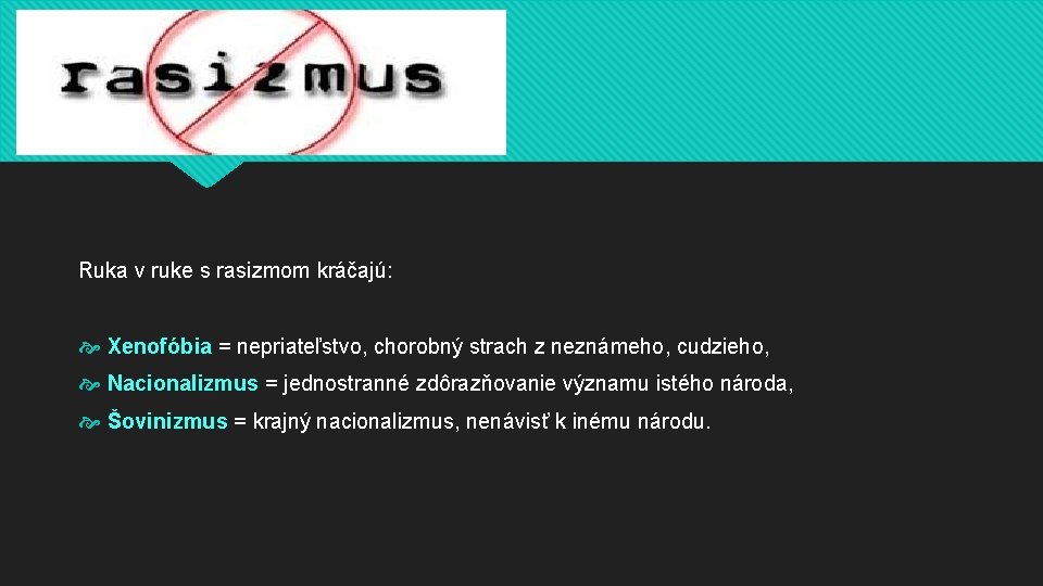 Ruka v ruke s rasizmom kráčajú: Xenofóbia = nepriateľstvo, chorobný strach z neznámeho, cudzieho,