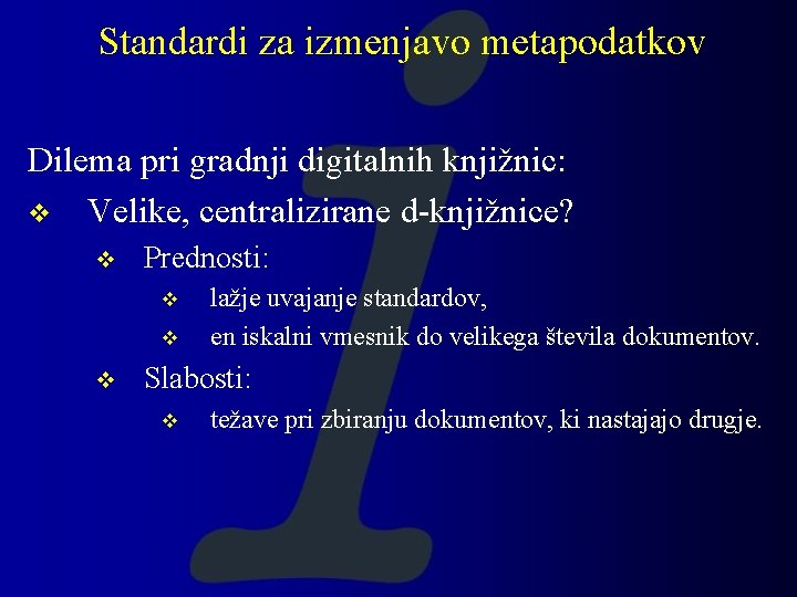 Standardi za izmenjavo metapodatkov Dilema pri gradnji digitalnih knjižnic: v Velike, centralizirane d-knjižnice? v