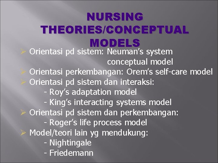 NURSING THEORIES/CONCEPTUAL MODELS Ø Orientasi pd sistem: Neuman’s system conceptual model Ø Orientasi perkembangan: