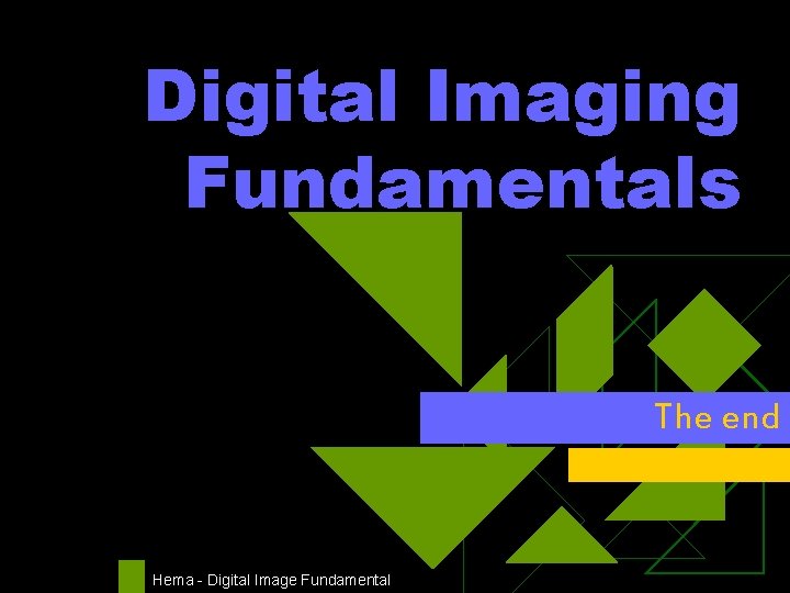 Digital Imaging Fundamentals The end Hema - Digital Image Fundamental 