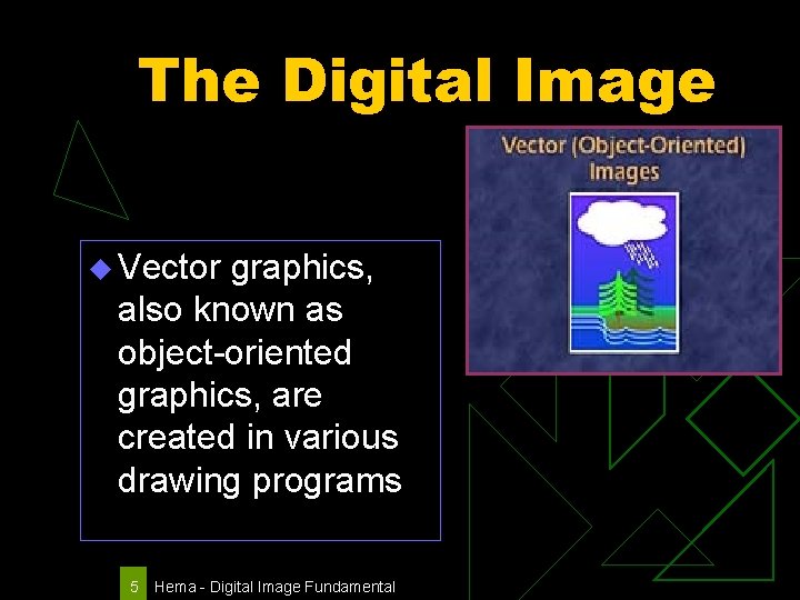 The Digital Image u Vector graphics, also known as object-oriented graphics, are created in