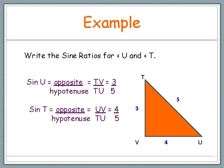 Example Write the Sine Ratios for < U and < T. T Sin U
