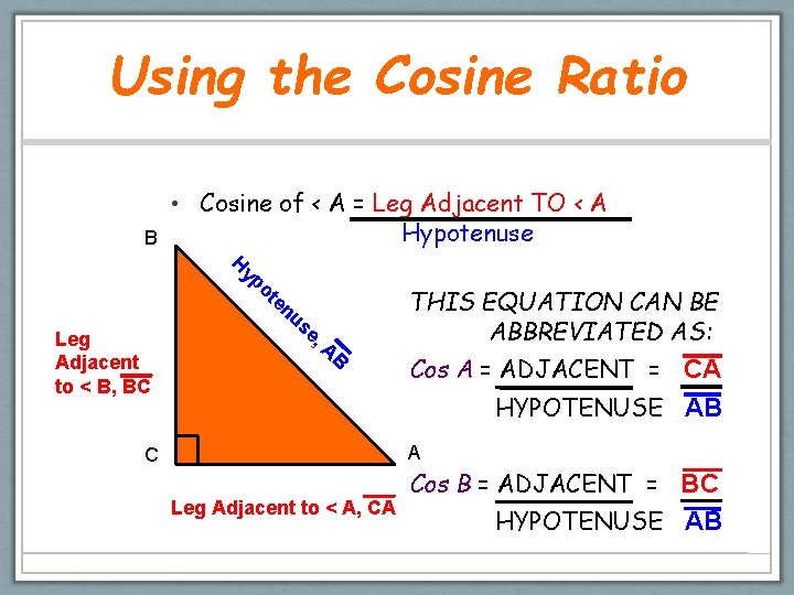 Using the Cosine Ratio B • Cosine of < A = Leg Adjacent TO