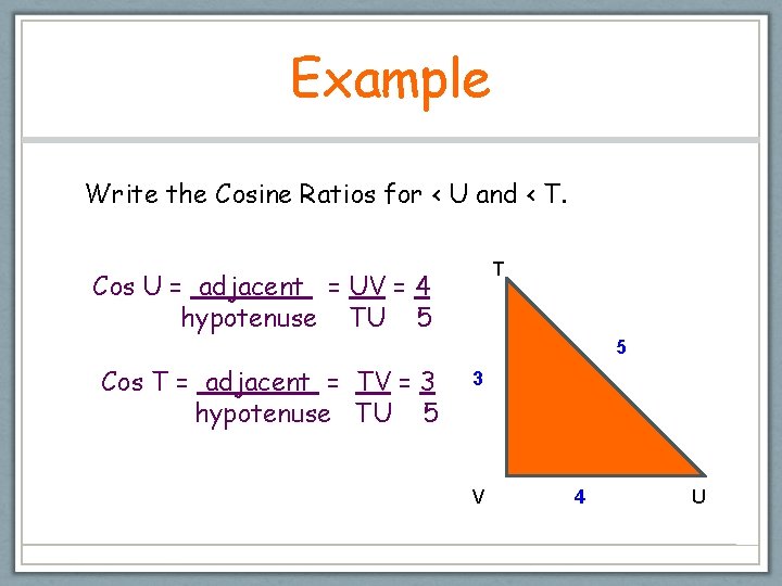Example Write the Cosine Ratios for < U and < T. T Cos U