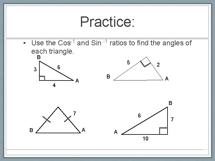 Practice: • Use the Cos-1 and Sin -1 ratios to find the angles of