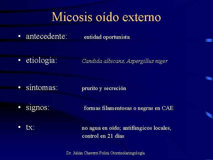 Micosis oído externo • antecedente: entidad oportunista • etiología: Candida albicans, Aspergillus niger •