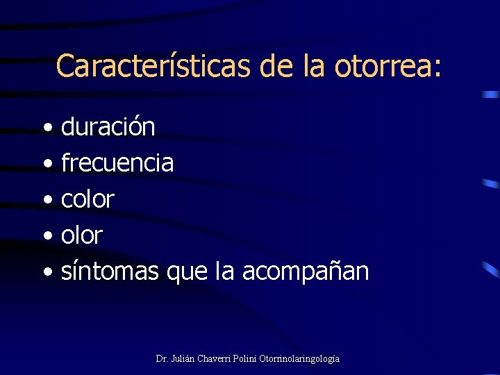 Características de la otorrea: • duración • frecuencia • color • síntomas que la