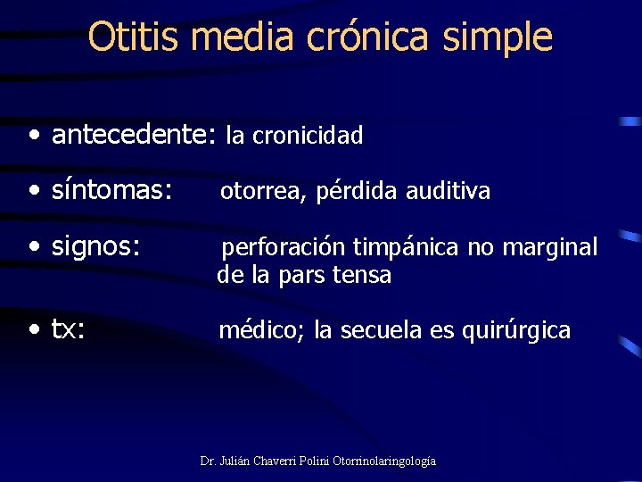 Otitis media crónica simple • antecedente: la cronicidad • síntomas: otorrea, pérdida auditiva •