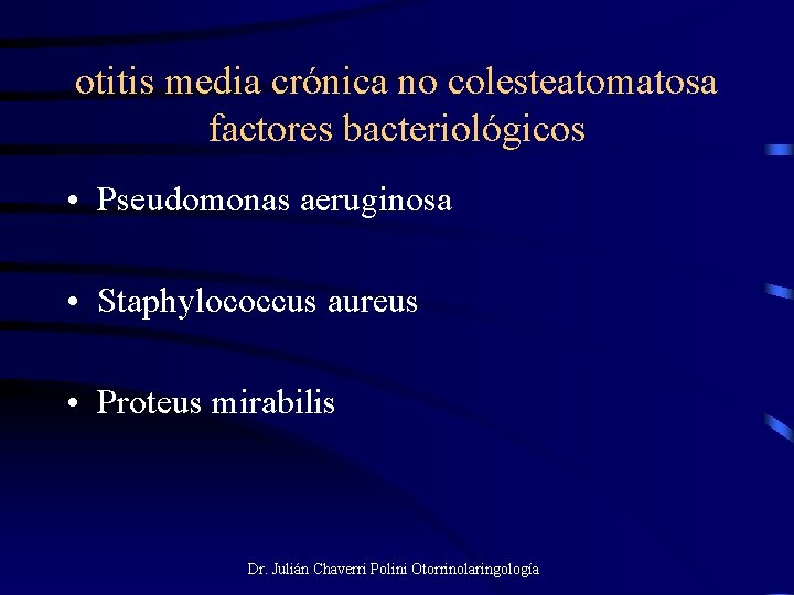 otitis media crónica no colesteatomatosa factores bacteriológicos • Pseudomonas aeruginosa • Staphylococcus aureus •